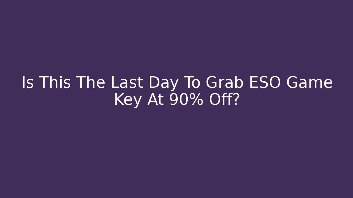 Is This The Last Day To Grab ESO Game Key At 90% Off?