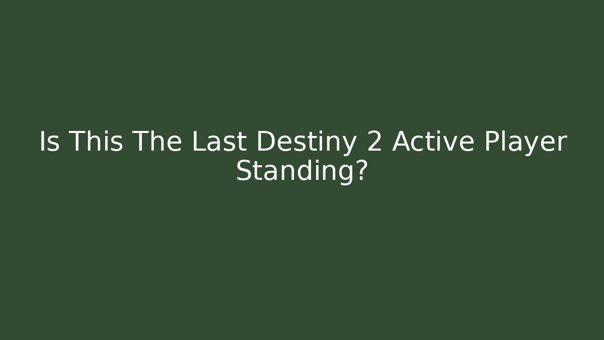 Is This The Last Destiny 2 Active Player Standing?