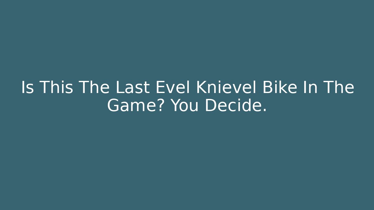 Is This The Last Evel Knievel Bike In The Game? You Decide.