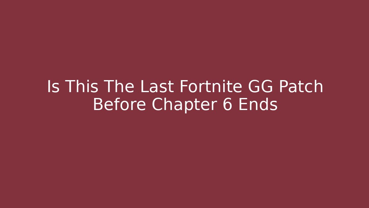 Is This The Last Fortnite GG Patch Before Chapter 6 Ends