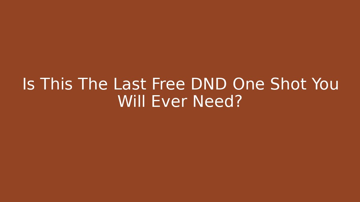Is This The Last Free DND One Shot You Will Ever Need?