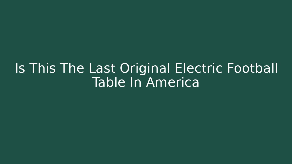 Is This The Last Original Electric Football Table In America