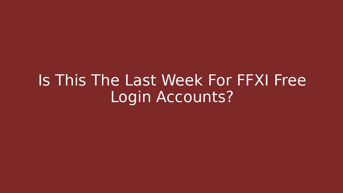 Is This The Last Week For FFXI Free Login Accounts?