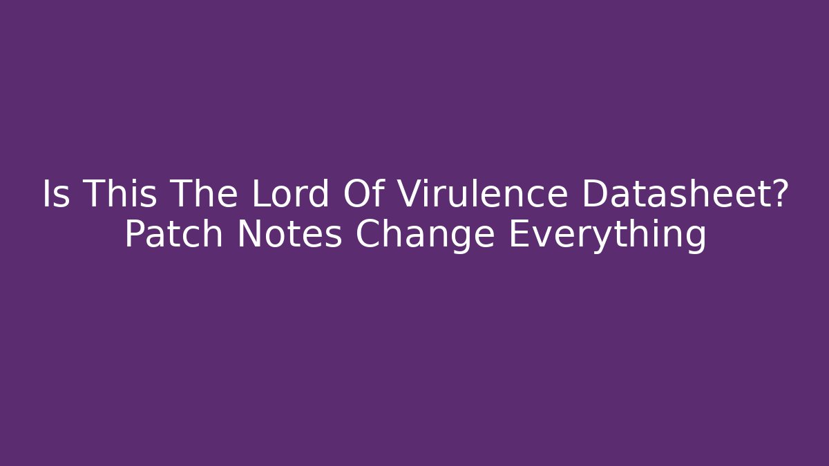 Is This The Lord Of Virulence Datasheet? Patch Notes Change Everything