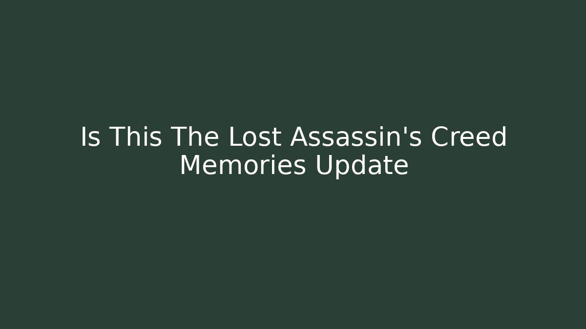 Is This The Lost Assassin's Creed Memories Update - Felix Cat Insurance