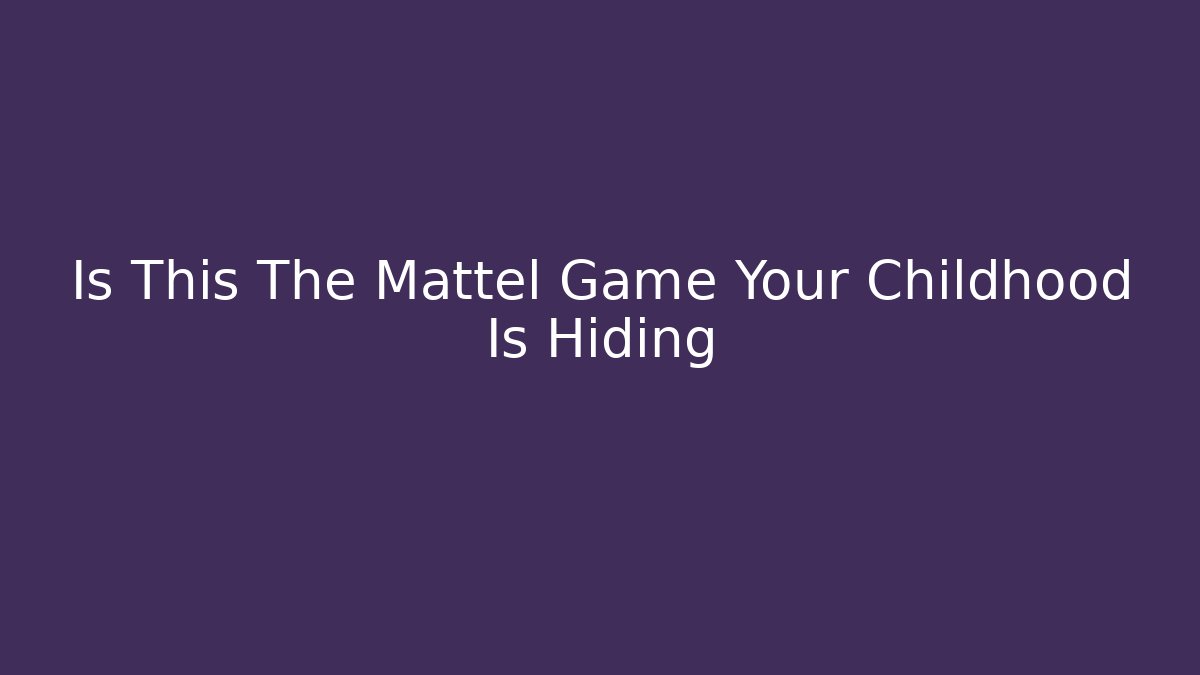 Is This The Mattel Game Your Childhood Is Hiding