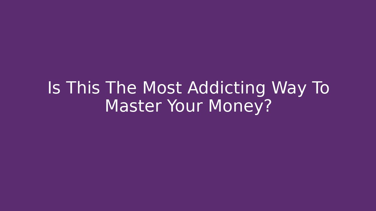 Is This The Most Addicting Way To Master Your Money?