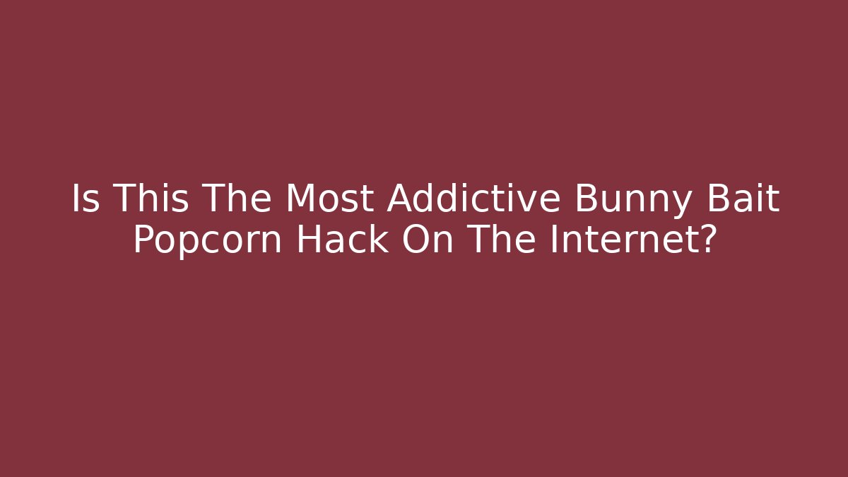 Is This The Most Addictive Bunny Bait Popcorn Hack On The Internet?