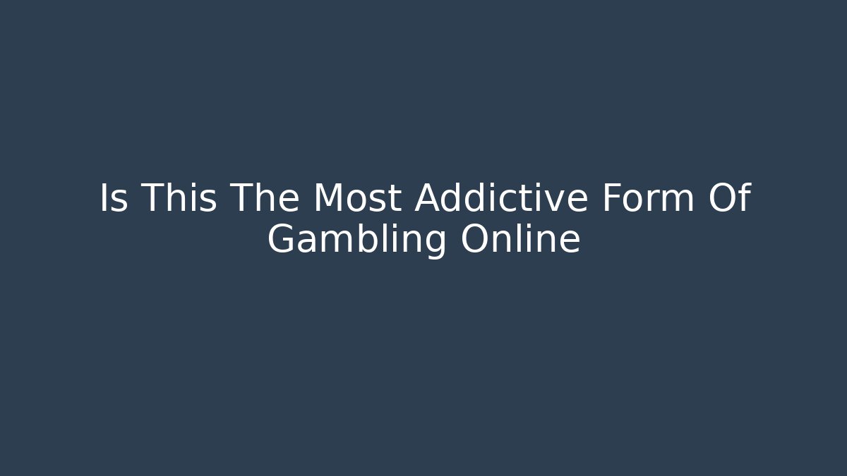 Is This The Most Addictive Form Of Gambling Online