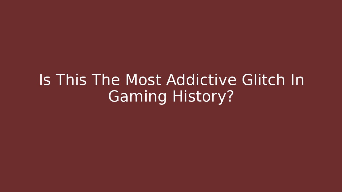 Is This The Most Addictive Glitch In Gaming History?