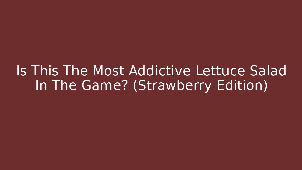 Is This The Most Addictive Lettuce Salad In The Game? (Strawberry Edition) - Felix Cat Insurance