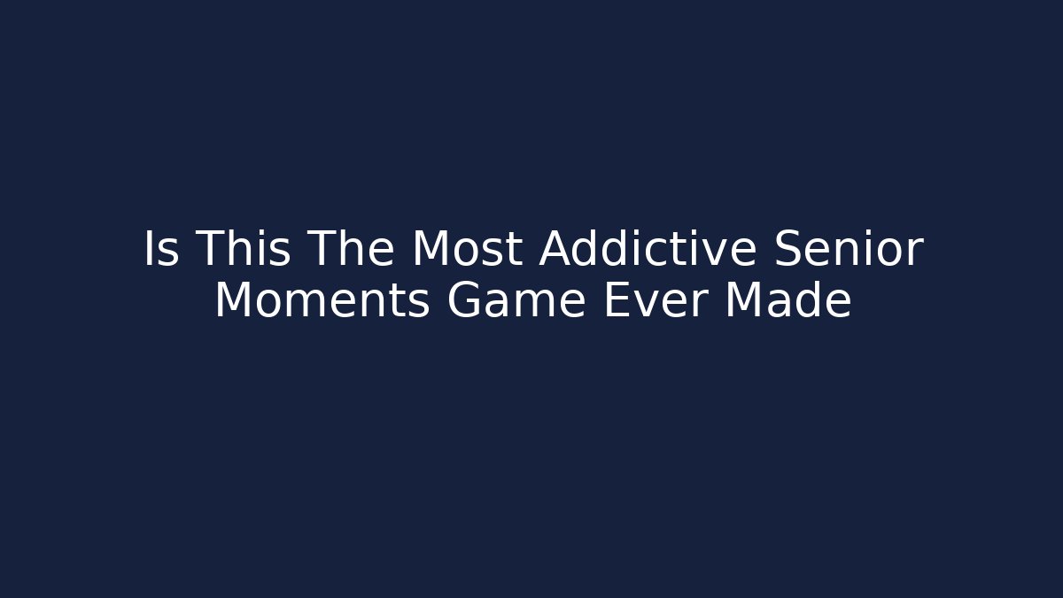 Is This The Most Addictive Senior Moments Game Ever Made