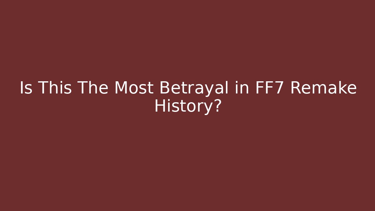 Is This The Most Betrayal in FF7 Remake History?