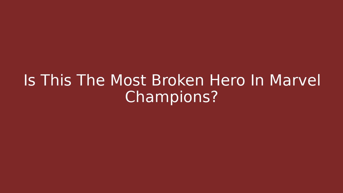 Is This The Most Broken Hero In Marvel Champions?