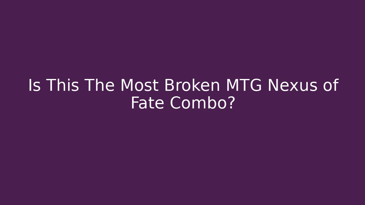 Is This The Most Broken MTG Nexus of Fate Combo?