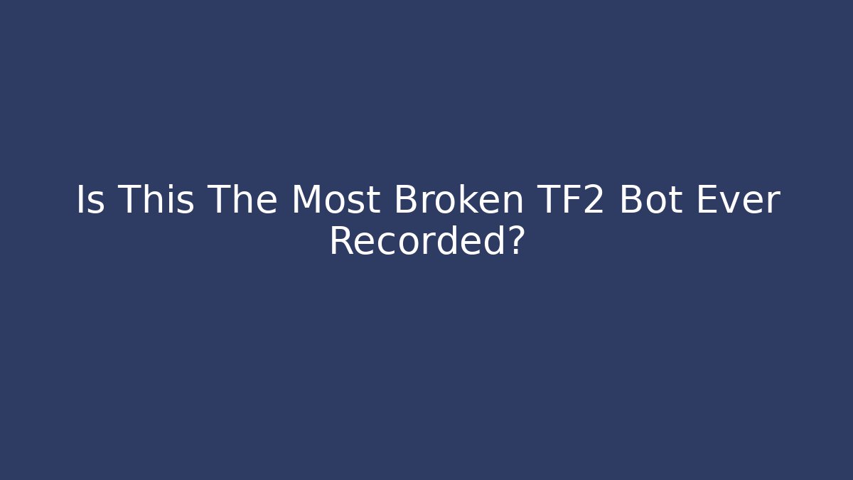 Is This The Most Broken TF2 Bot Ever Recorded?