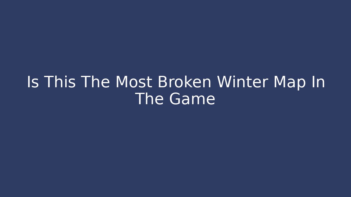 Is This The Most Broken Winter Map In The Game