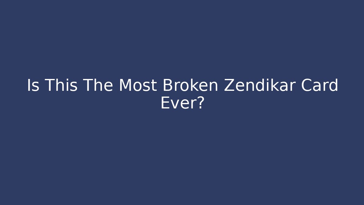 Is This The Most Broken Zendikar Card Ever?