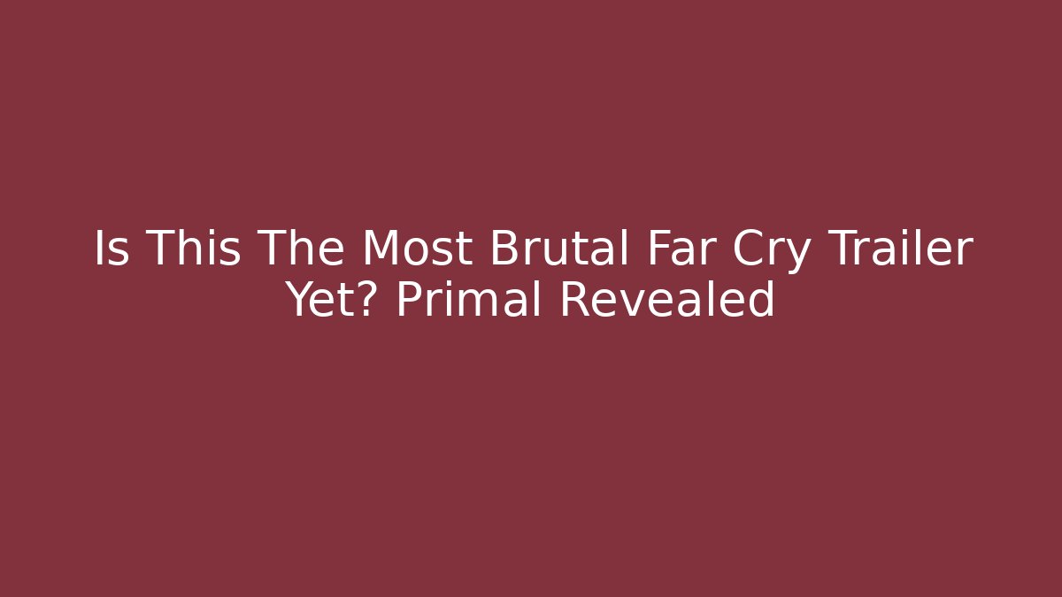 Is This The Most Brutal Far Cry Trailer Yet? Primal Revealed