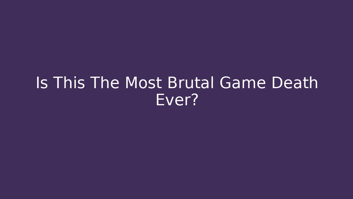 Is This The Most Brutal Game Death Ever?