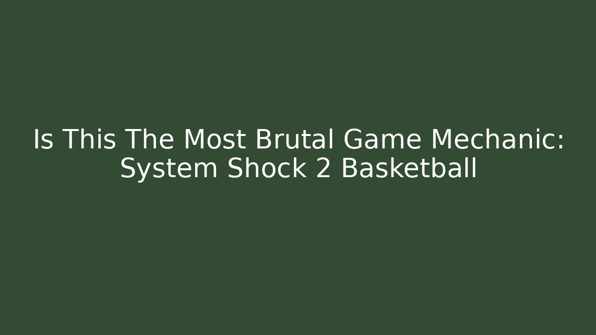 Is This The Most Brutal Game Mechanic: System Shock 2 Basketball