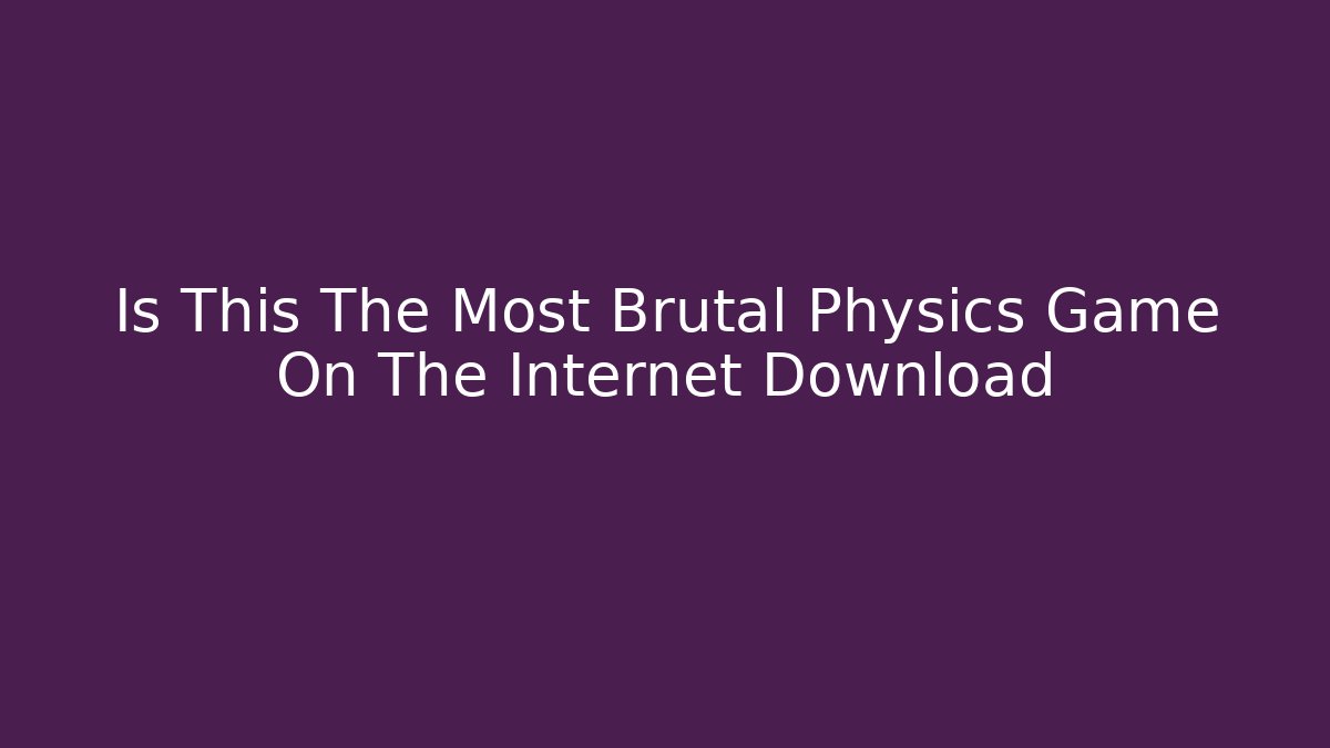Is This The Most Brutal Physics Game On The Internet Download