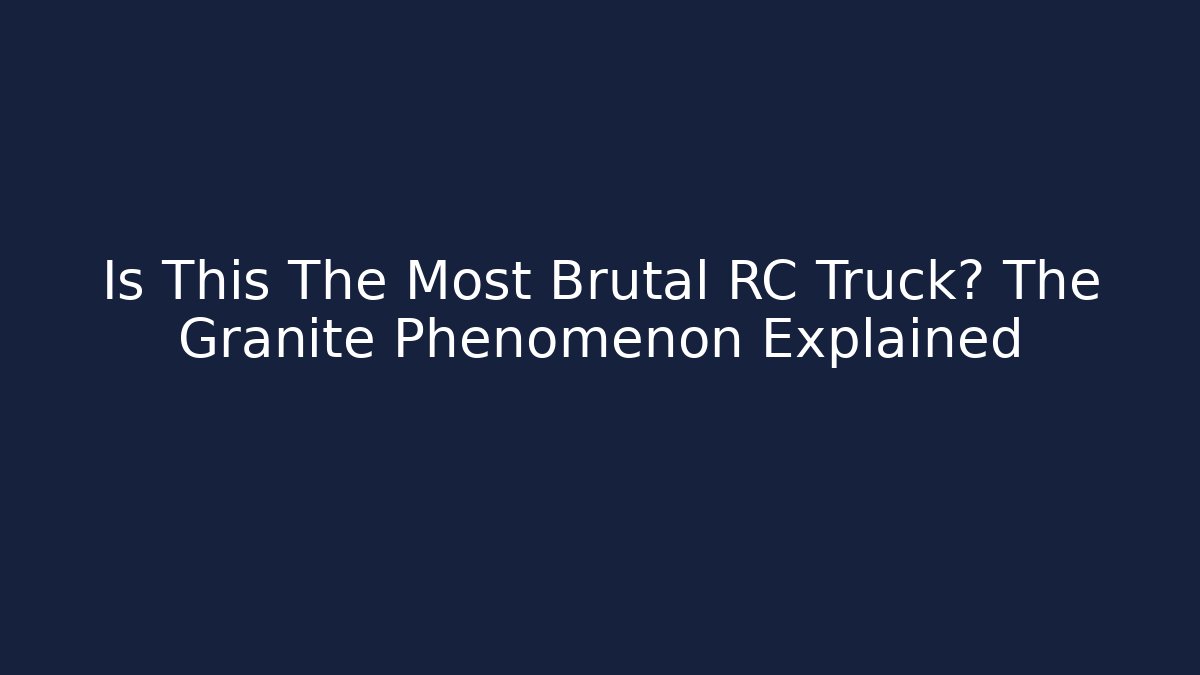 Is This The Most Brutal RC Truck? The Granite Phenomenon Explained