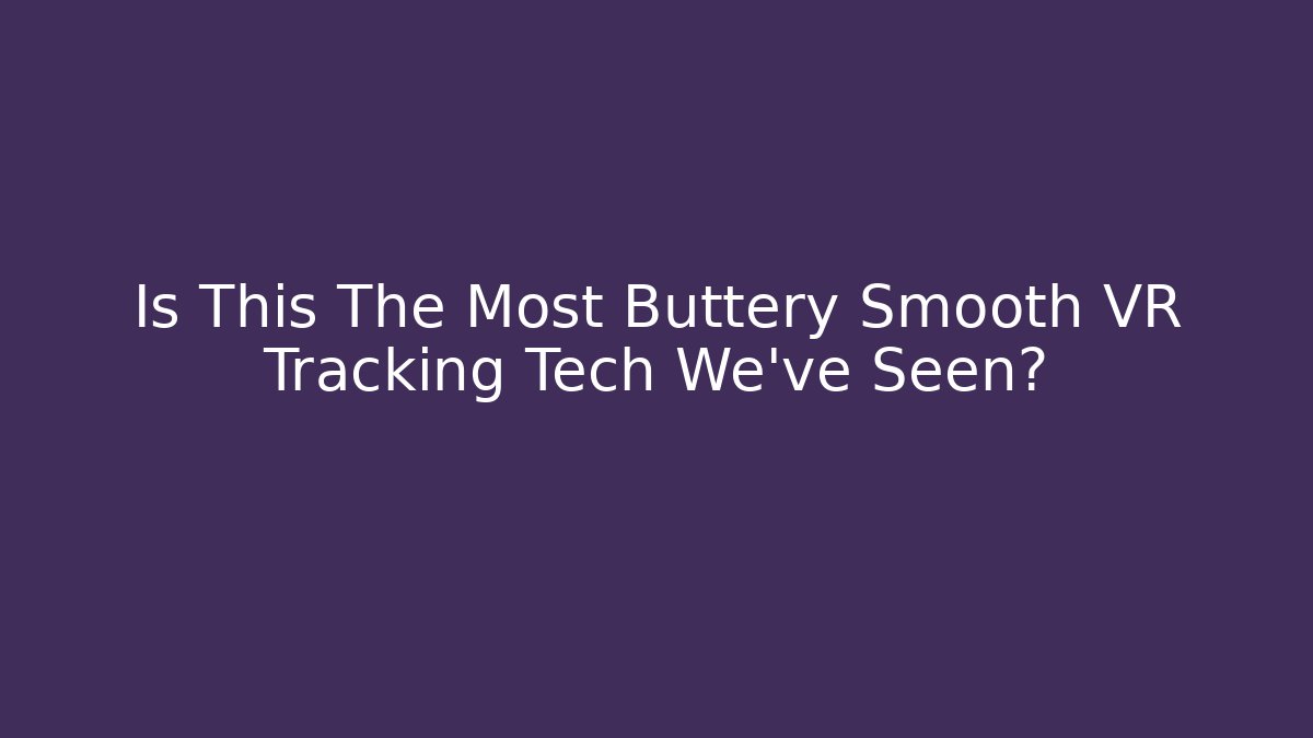 Is This The Most Buttery Smooth VR Tracking Tech We've Seen?