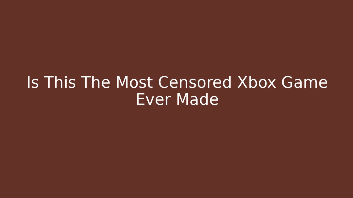 Is This The Most Censored Xbox Game Ever Made