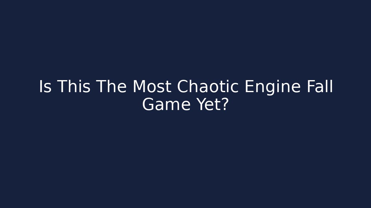 Is This The Most Chaotic Engine Fall Game Yet?
