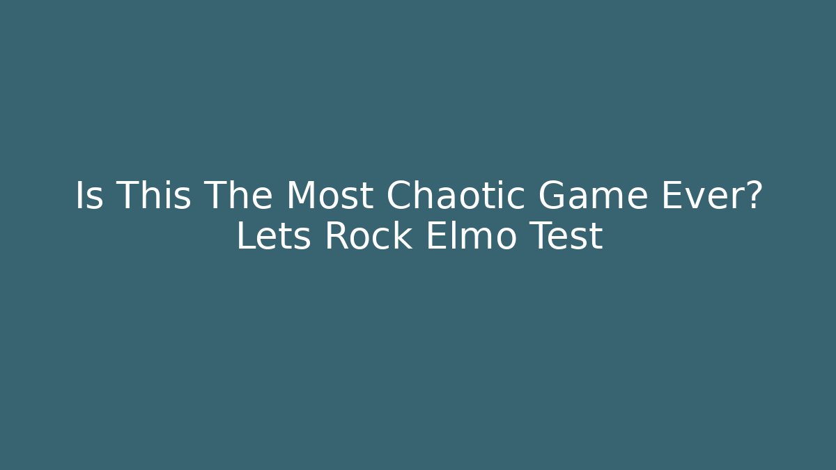 Is This The Most Chaotic Game Ever? Lets Rock Elmo Test