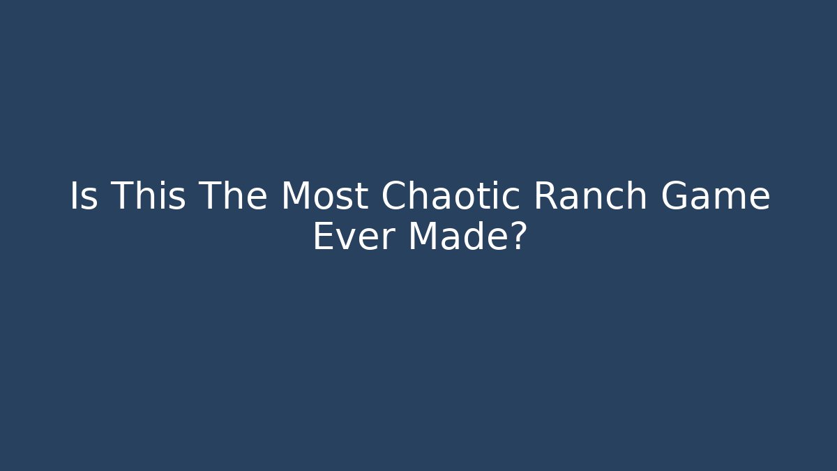 Is This The Most Chaotic Ranch Game Ever Made?