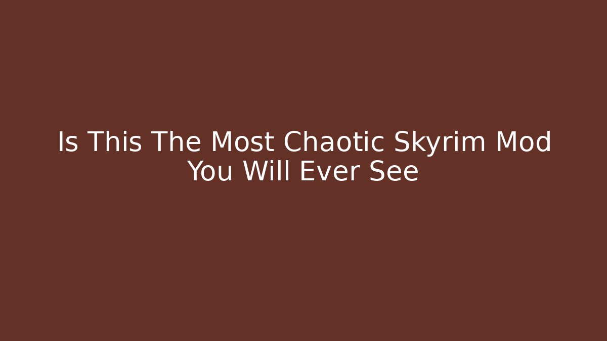 Is This The Most Chaotic Skyrim Mod You Will Ever See