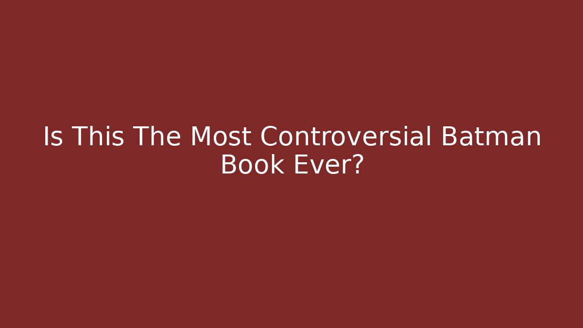 Is This The Most Controversial Batman Book Ever? - Felix Cat Insurance