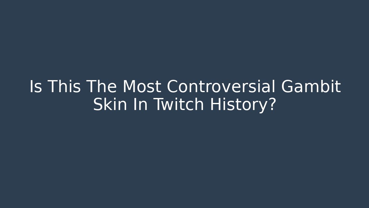 Is This The Most Controversial Gambit Skin In Twitch History?