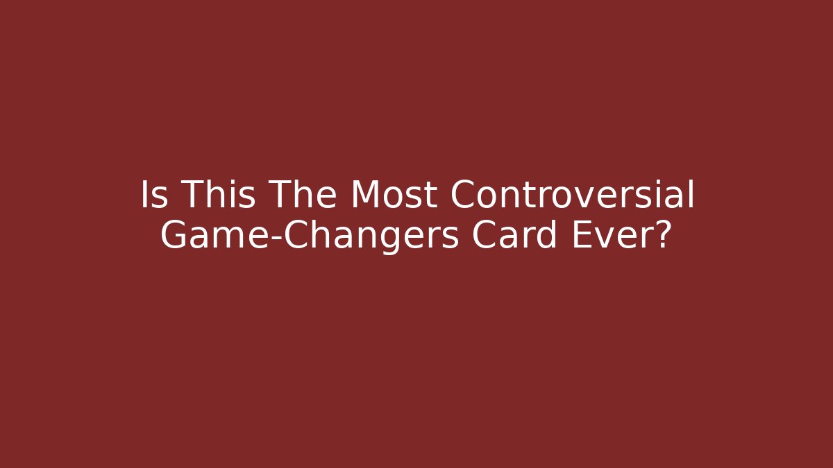 Is This The Most Controversial Game-Changers Card Ever? - Felix Cat Insurance