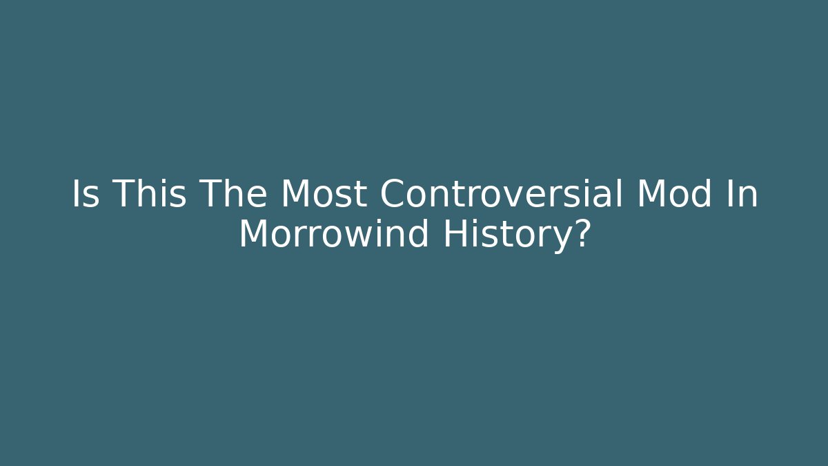 Is This The Most Controversial Mod In Morrowind History?