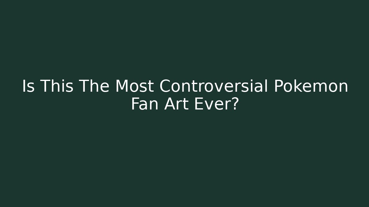Is This The Most Controversial Pokemon Fan Art Ever?