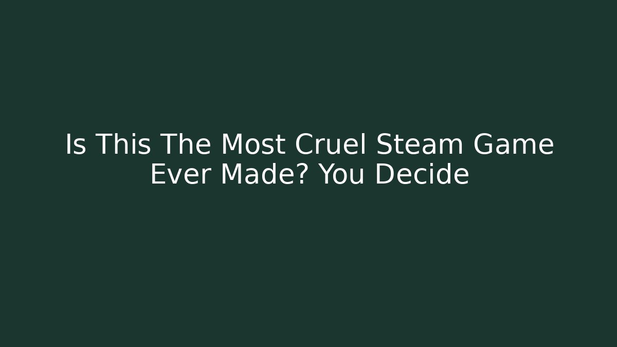 Is This The Most Cruel Steam Game Ever Made? You Decide