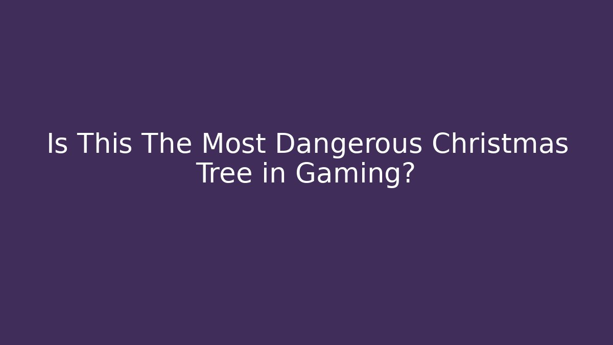Is This The Most Dangerous Christmas Tree in Gaming?