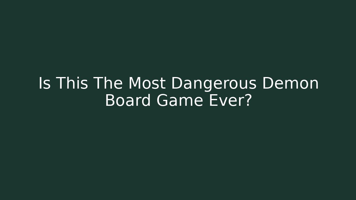 Is This The Most Dangerous Demon Board Game Ever?