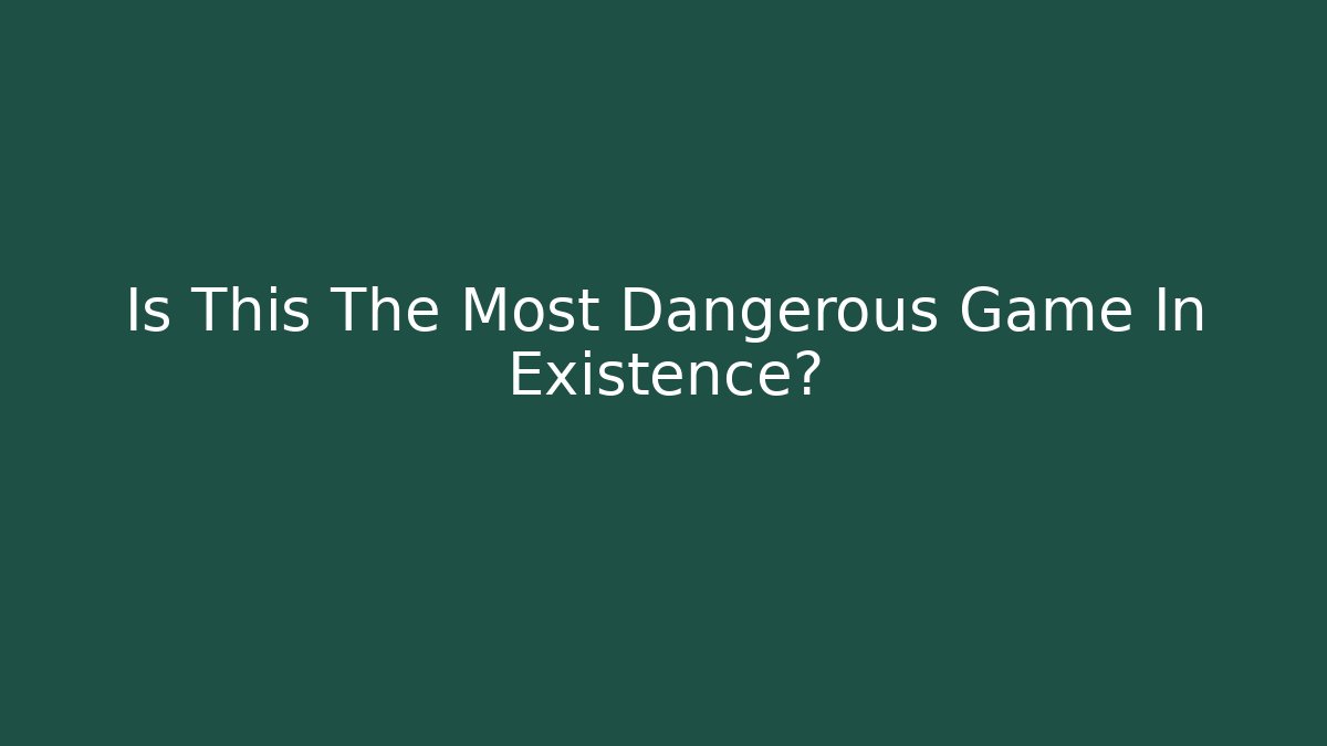 Is This The Most Dangerous Game In Existence?