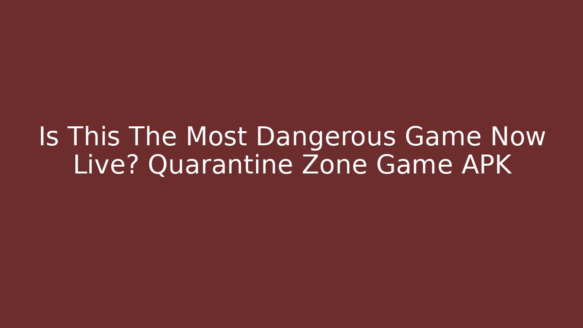 Is This The Most Dangerous Game Now Live? Quarantine Zone Game APK