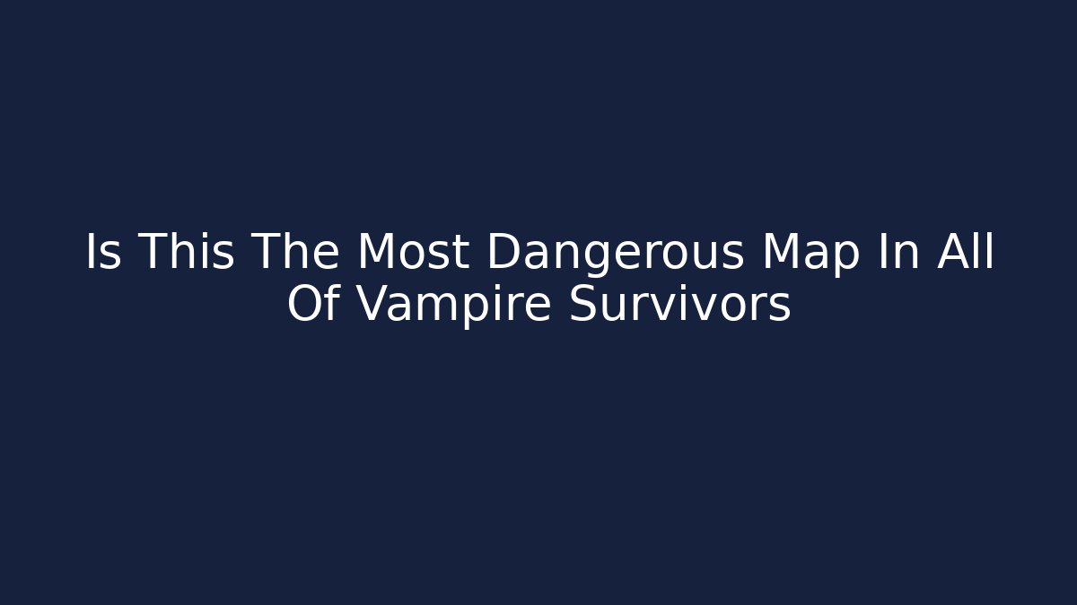 Is This The Most Dangerous Map In All Of Vampire Survivors