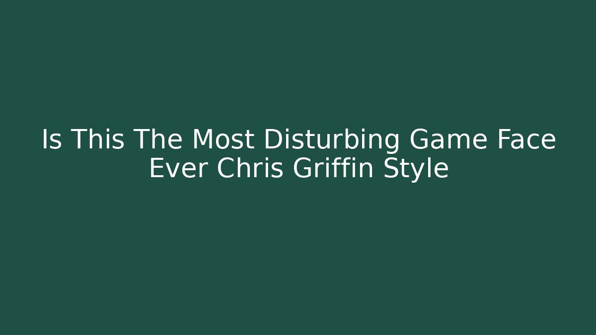 Is This The Most Disturbing Game Face Ever Chris Griffin Style - Felix Cat Insurance
