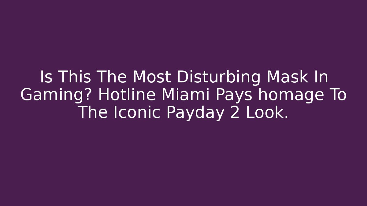 Is This The Most Disturbing Mask In Gaming? Hotline Miami Pays homage To The Iconic Payday 2 Look.
