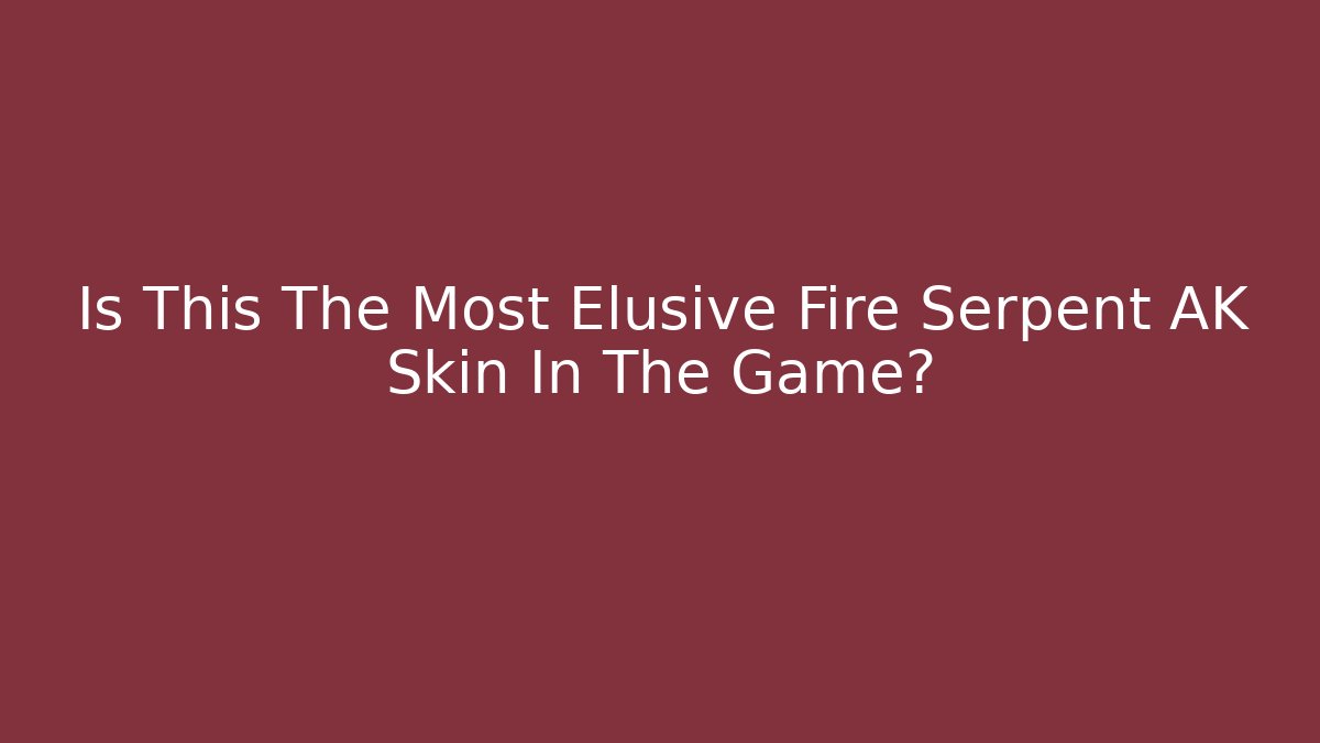 Is This The Most Elusive Fire Serpent AK Skin In The Game?