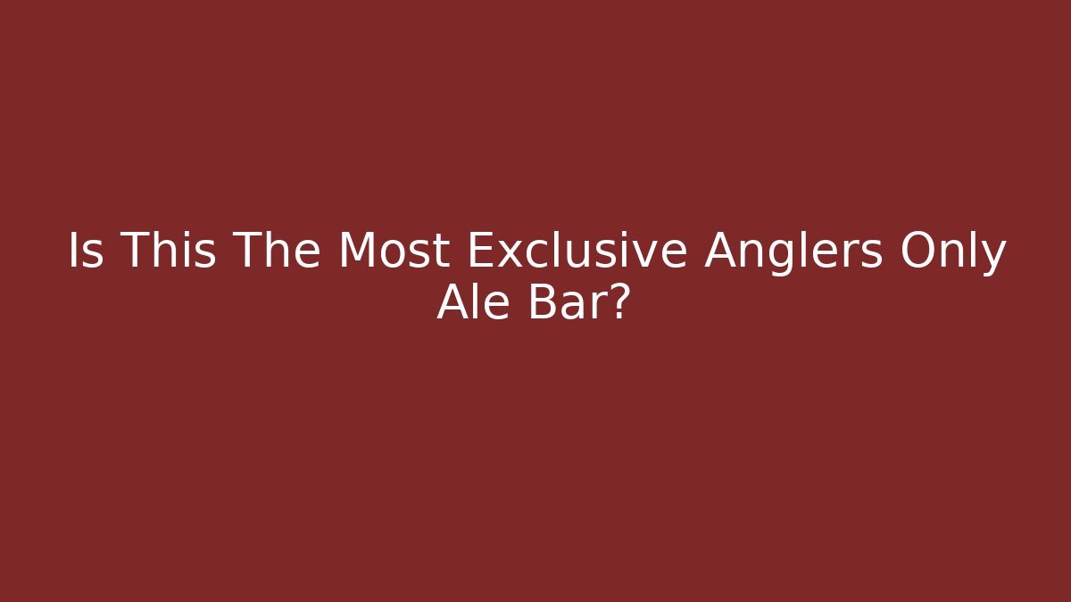 Is This The Most Exclusive Anglers Only Ale Bar?
