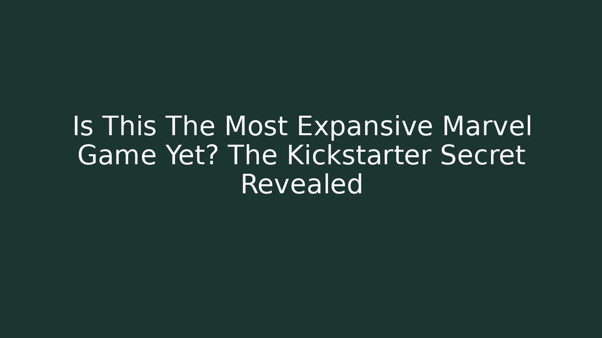 Is This The Most Expansive Marvel Game Yet? The Kickstarter Secret Revealed