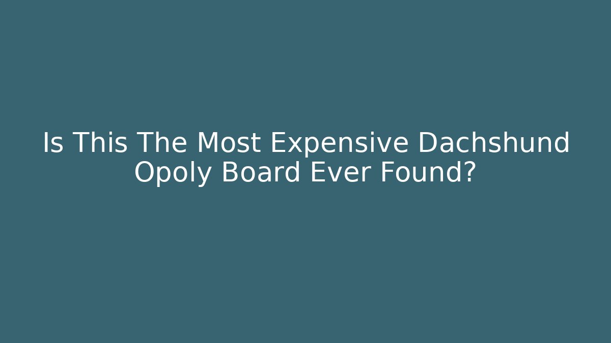 Is This The Most Expensive Dachshund Opoly Board Ever Found? - Felix Cat Insurance